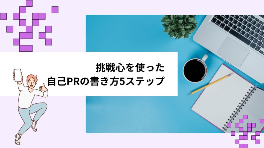 挑戦心を使った自己PRの書き方5ステップ