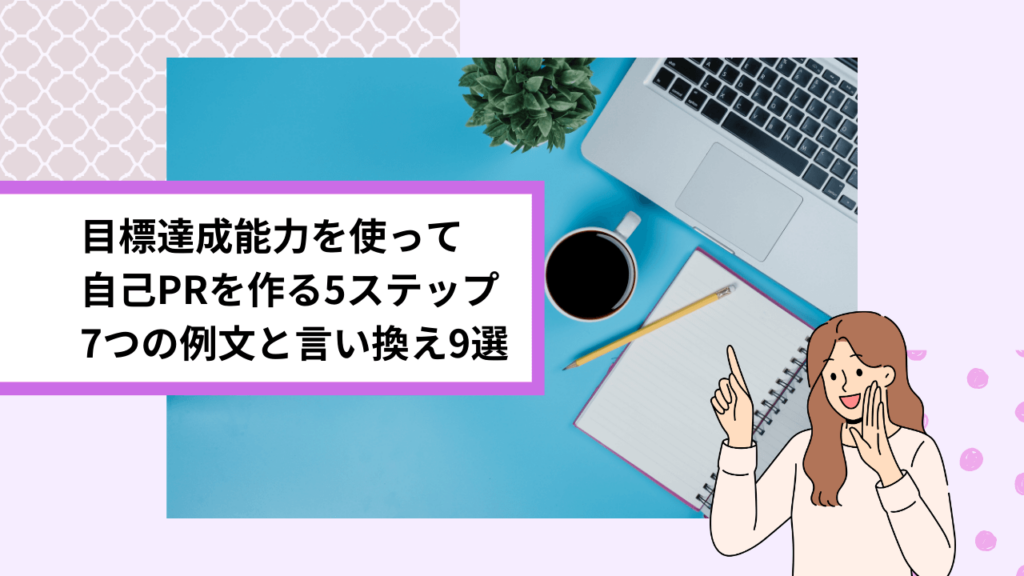 目標達成能力を使って自己PRを作る5ステップ｜7つの例文と言い換え9選