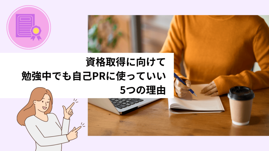 資格取得に向けて勉強中でも自己PRに使っていい5つの理由