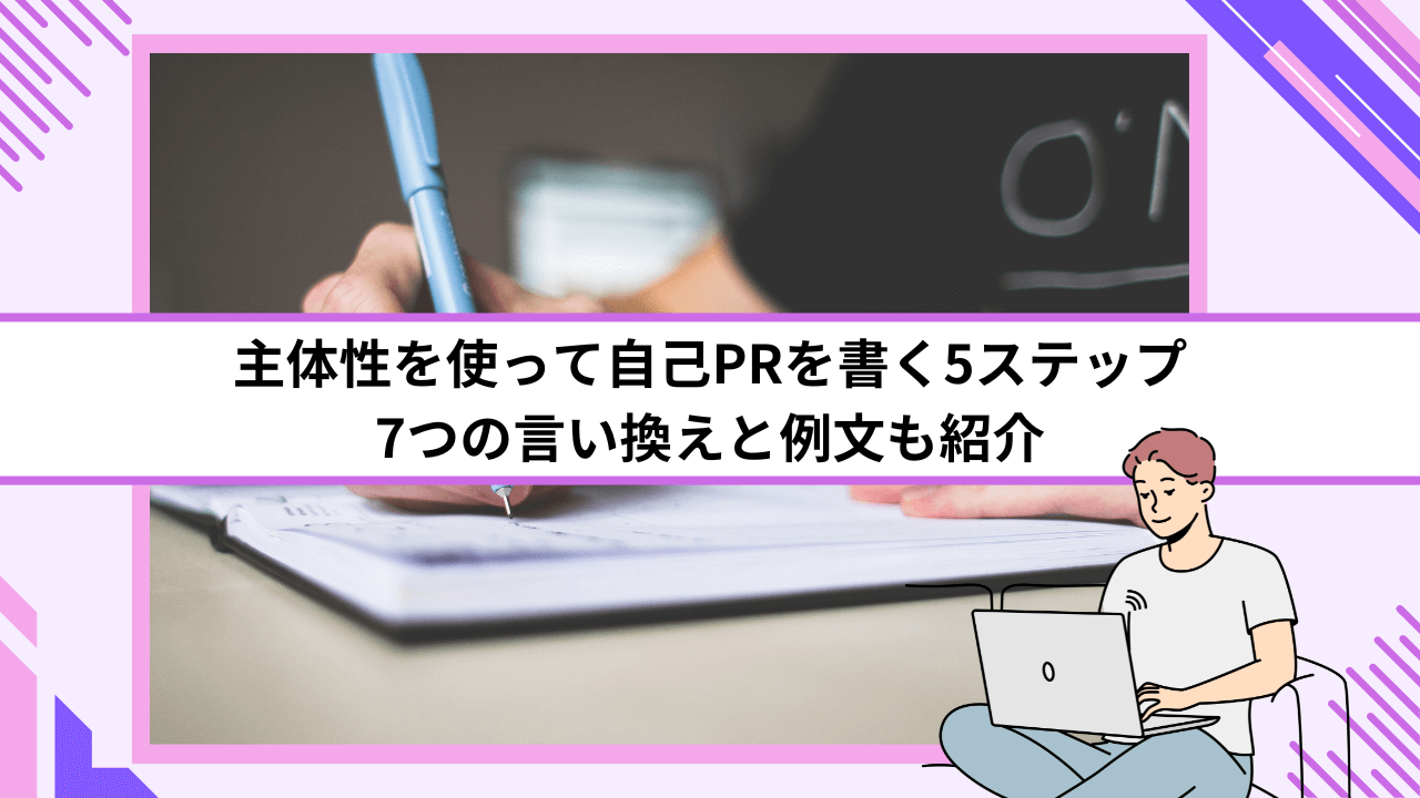 主体性を使って自己PRを書く5ステップ｜7つの言い換えと例文も紹介