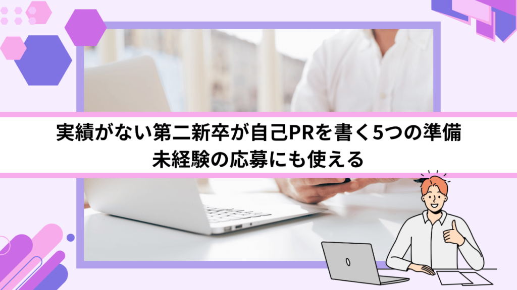 実績がない第二新卒が自己PRを書く5つの準備｜未経験の応募にも使える