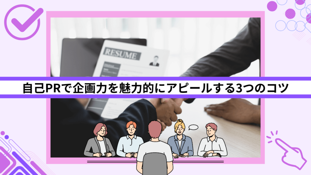 自己PRで企画力を魅力的にアピールする3つのコツ