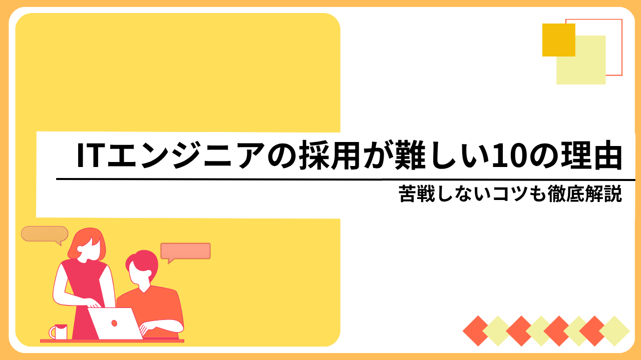 ITエンジニアの採用が難しい10の理由｜苦戦しないコツも徹底解説