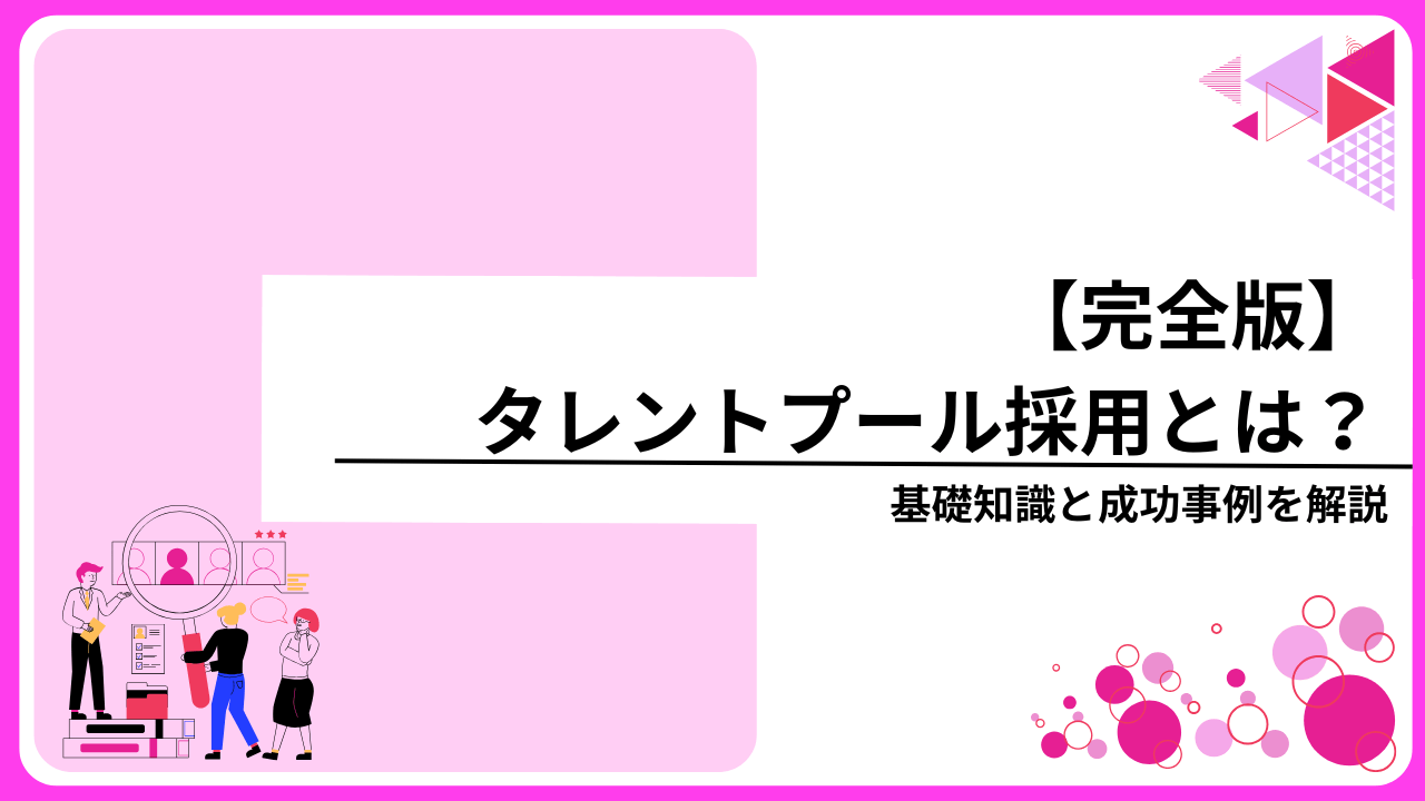 【完全版】タレントプール採用とは？基礎知識と成功事例を徹底解説