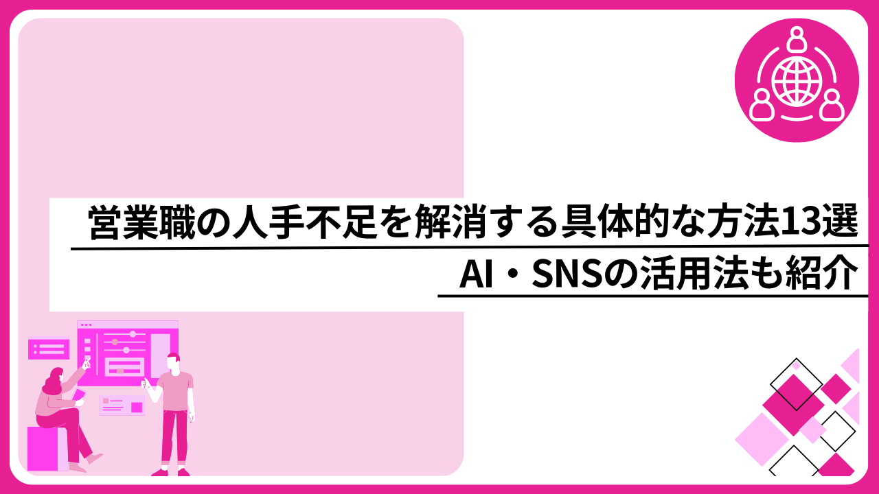 営業職の人手不足を解消する具体的な方法13選｜AI・SNSの活用法も紹介