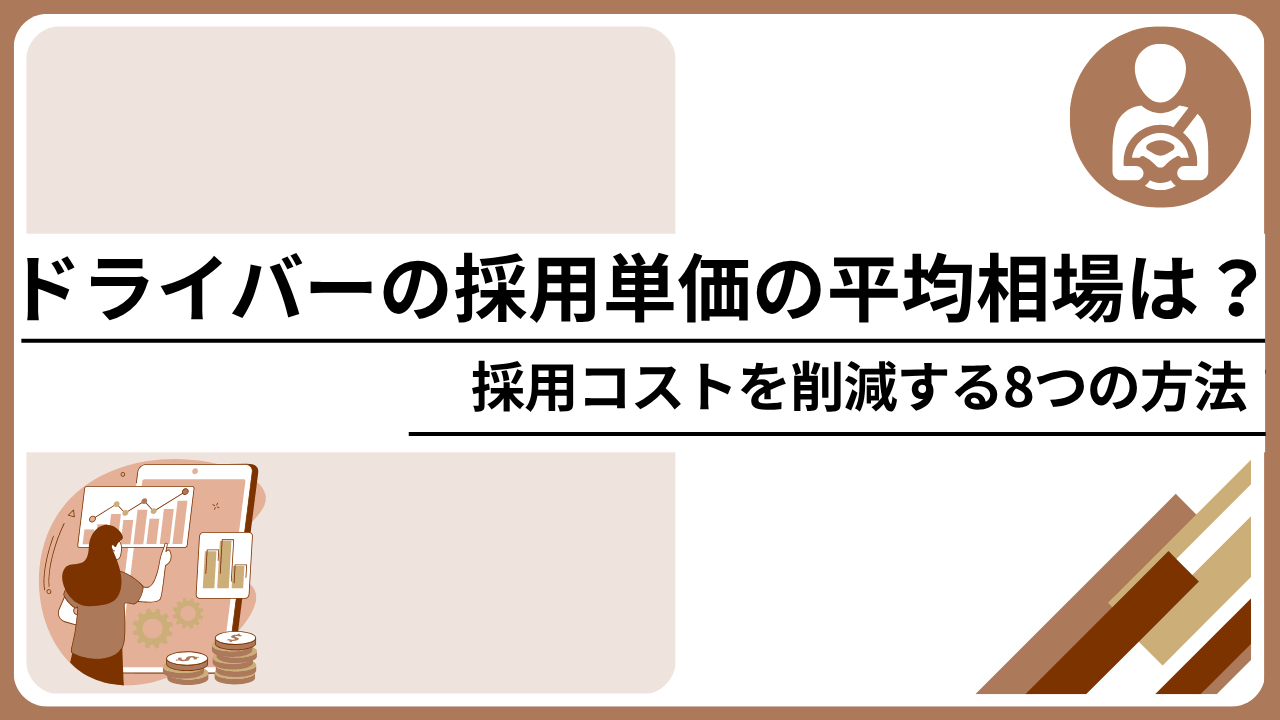 ドライバーの採用単価の平均相場は？採用コストを削減する8つの方法